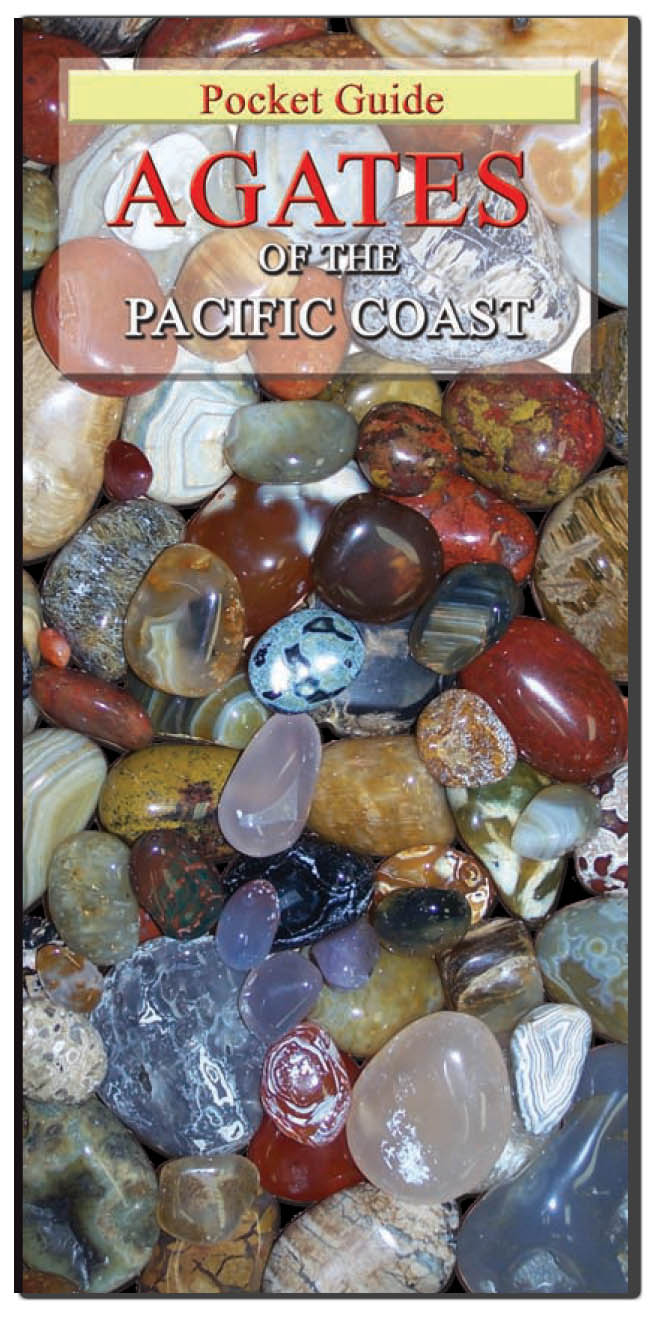 Pocket Guide - AGATES OF THE PACIFIC COAST - The NEW comprehensive, easy-to-use full-color illustrated guide of the what, where, when, and how to collecting agate, jasper, fossils, and petrified wood commonly found along the Pacific Coast from Alaska to Mexico. Now Available!